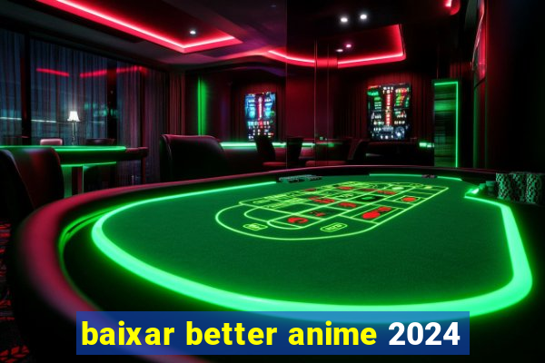 baixar better anime 2024